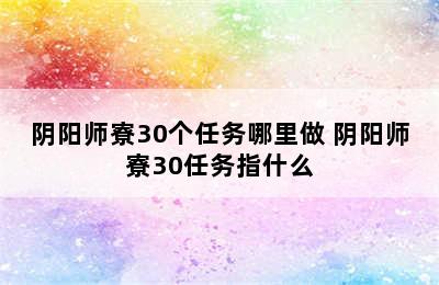 阴阳师寮30个任务哪里做 阴阳师寮30任务指什么